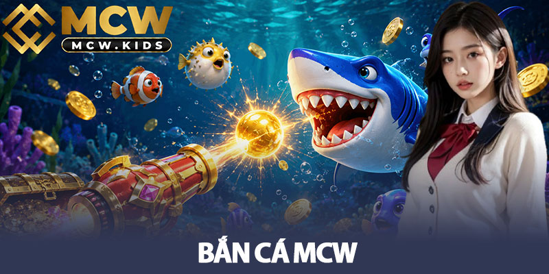 Bắn cá MCW - Săn thưởng cực vui với game giải trí hấp dẫn 1 Bắn cá MCW - Săn thưởng cực vui với game giải trí hấp dẫn