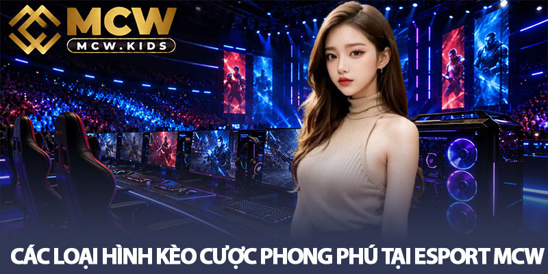 Esport MCW - Sảnh game thể thao điện tử đẳng cấp số 1 3 Các loại hình kèo cược phong phú tại Esport MCW