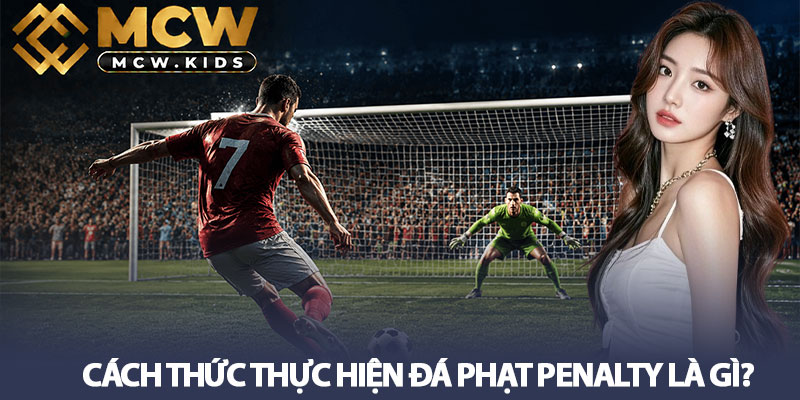 Penalty Là Gì? Thời Điểm Đá Và Thực Hiện Penalty Bóng Đá 3 Cách thức thực hiện đá phạt penalty là gì?
