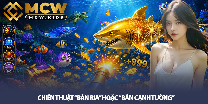 Kinh nghiệm bắn cá thu tiền lời lớn cho mọi thành viên MCW 3 Chiến thuật “Bắn ria” hoặc “Bắn cạnh tường”