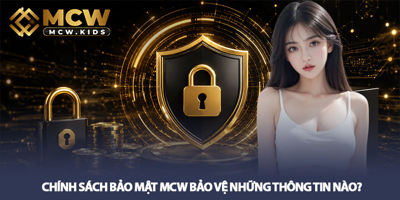 Chính sách bảo mật MCW – Cam kết bảo vệ dữ liệu an toàn 2 Chính sách bảo mật MCW bảo vệ những thông tin nào?