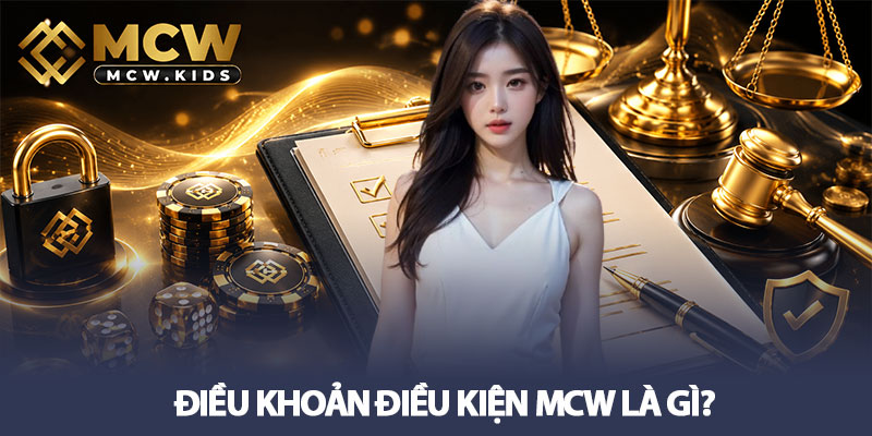 Điều khoản điều kiện MCW - Quy định hội viên mới cần biết 1 Điều khoản điều kiện MCW là gì?