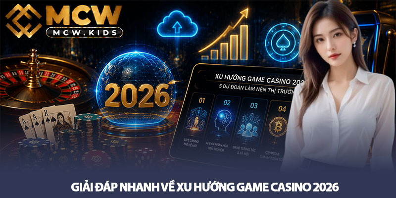 Xu Hướng Game Casino 2026 - 5 Dự Đoán Làm Nên Thị Trường 4 Giải Đáp Nhanh Về Xu Hướng Game Casino 2026