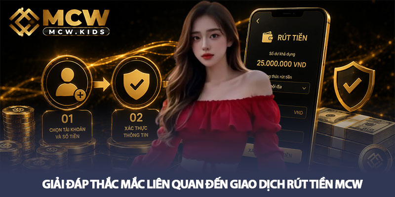 Rút tiền MCW - Khám phá quy trình chuẩn và nhanh chóng nhất 3 Giải đáp thắc mắc liên quan đến giao dịch rút tiền MCW
