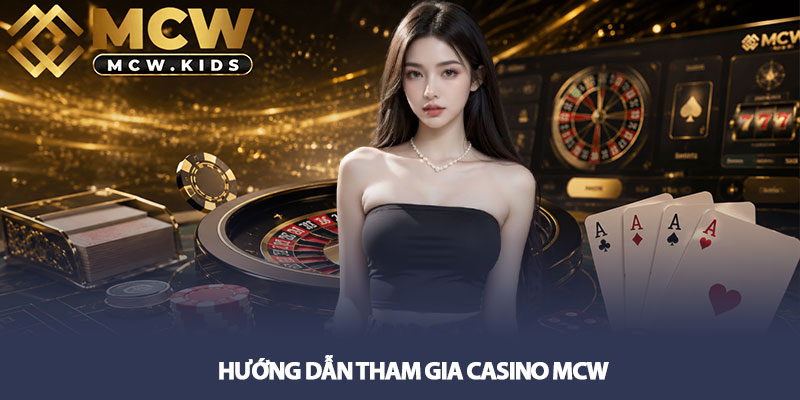 Casino MCW - Trải nghiệm cá cược đỉnh tại sân chơi đẳng cấp! 3 Hướng dẫn tham gia Casino MCW