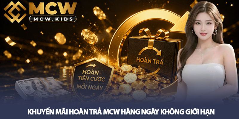Khuyến mãi hoàn trả MCW - Hoàn tiền cược mỗi ngày hôm nay! 3 Khuyến mãi hoàn trả MCW hàng ngày không giới hạn