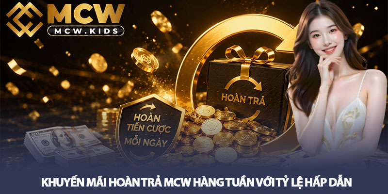 Khuyến mãi hoàn trả MCW - Hoàn tiền cược mỗi ngày hôm nay! 4 Khuyến mãi hoàn trả MCW hàng tuần với tỷ lệ hấp dẫn