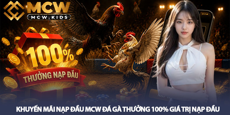 Khuyến mãi nạp đầu MCW đá gà - Thưởng 100% tại MCW mới nhất 2 Khuyến mãi nạp đầu MCW đá gà thưởng 100% giá trị nạp đầu