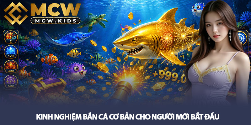 Kinh nghiệm bắn cá thu tiền lời lớn cho mọi thành viên MCW 2 Kinh nghiệm bắn cá cơ bản cho người mới bắt đầu