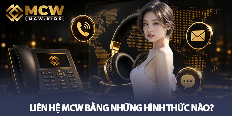 Liên hệ MCW – Hướng dẫn kết nối hỗ trợ nhanh và chính xác 2 Liên hệ MCW bằng những hình thức nào?