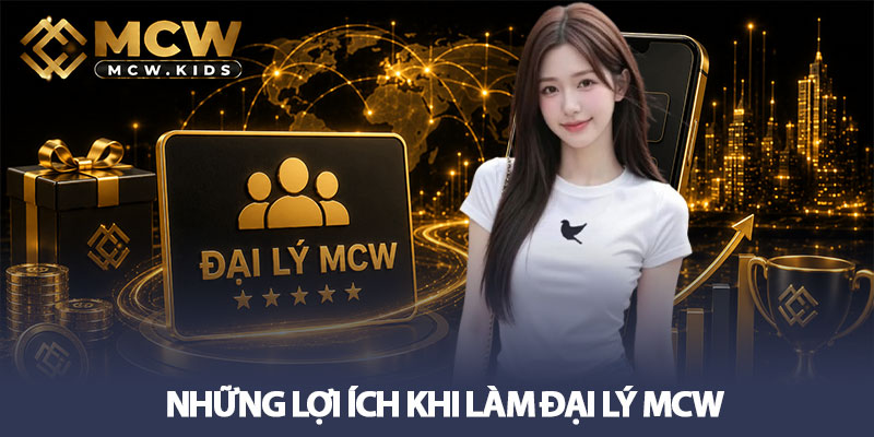 Đại lý MCW - Gia tăng thu nhập bền vững cùng hệ thống 2 Những lợi ích khi làm Đại lý MCW
