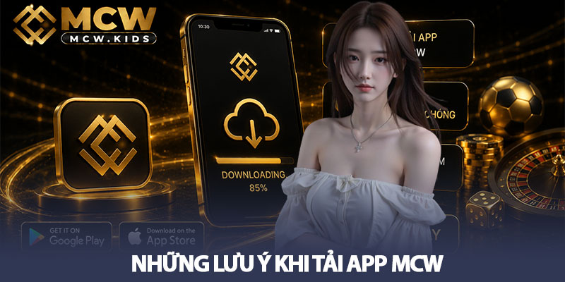 Tải app MCW - Cài đặt nhanh để giải trí mượt trên di động 3 Những lưu ý khi tải app MCW
