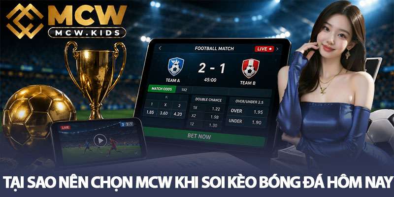 Soi kèo bóng đá hôm nay tại sao nên chọn truy cập MCW? 2 Tại sao nên chọn MCW khi soi kèo bóng đá hôm nay?