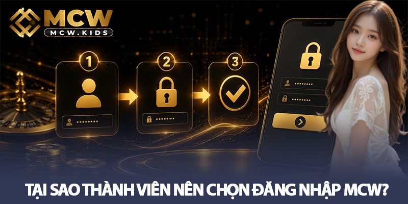 Đăng nhập MCW - 3 bước cơ bản nhất cho mọi thành viên 3 Tại sao thành viên nên chọn đăng nhập MCW?
