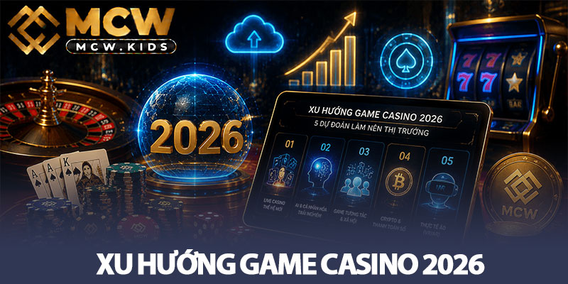 Xu Hướng Game Casino 2026 - 5 Dự Đoán Làm Nên Thị Trường 1 Xu Hướng Game Casino 2026 - 5 Dự Đoán Làm Nên Thị Trường